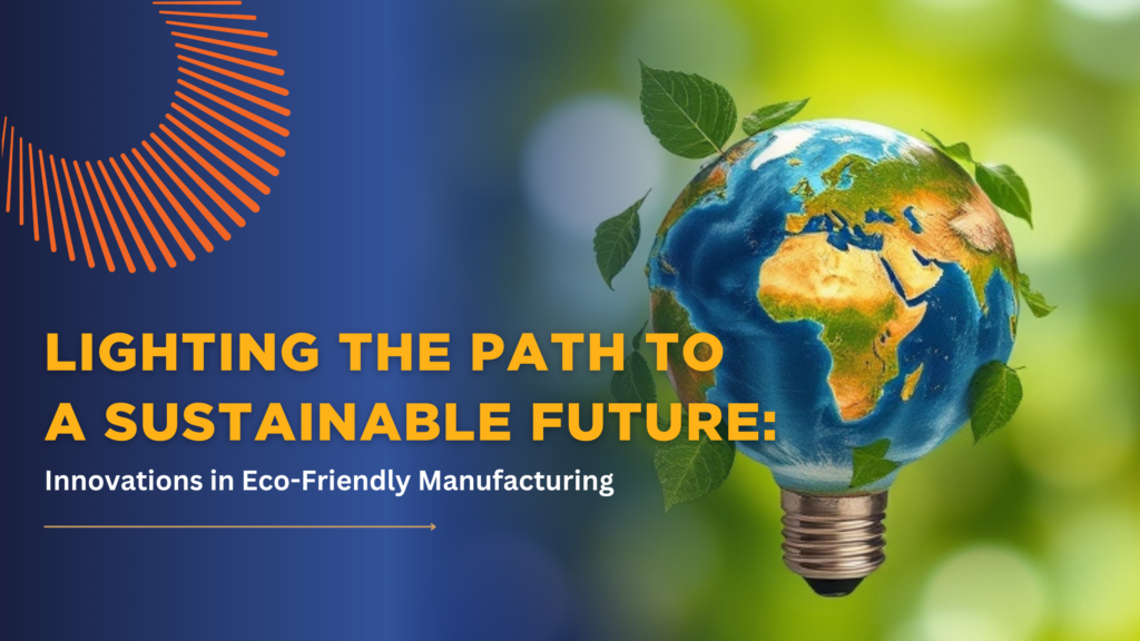 Lighting the Path to a Sustainable Future: Innovations in Eco-Friendly Manufacturing